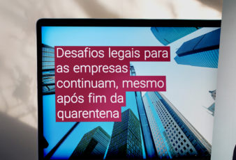 Desafios legais para as empresas continuam, mesmo após fim da quarentena