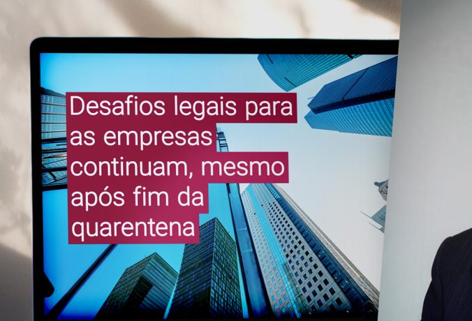 Desafios legais para as empresas continuam, mesmo após fim da quarentena