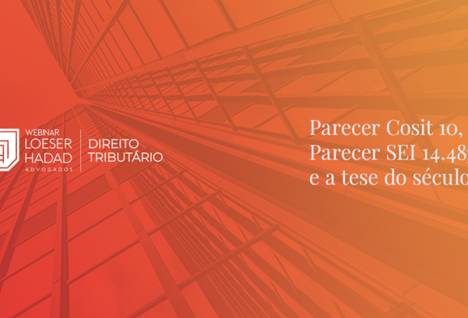 Webinar Tributário: Parecer Cosit 10, Parecer SEI 14.483 e a tese do século