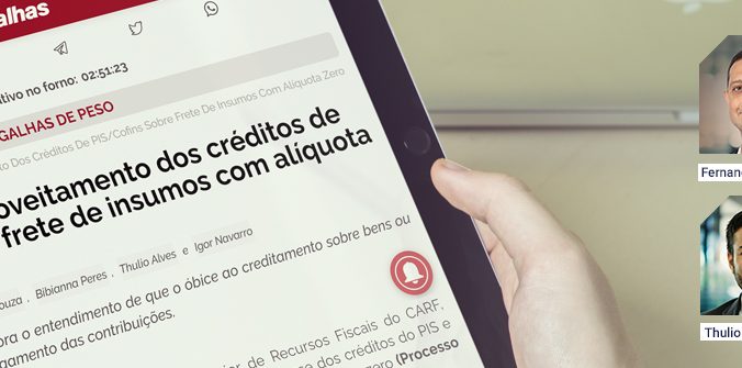 [MIGALHAS] CARF permite aproveitamento dos créditos de PIS/Cofins sobre frete de insumos com alíquota zero 