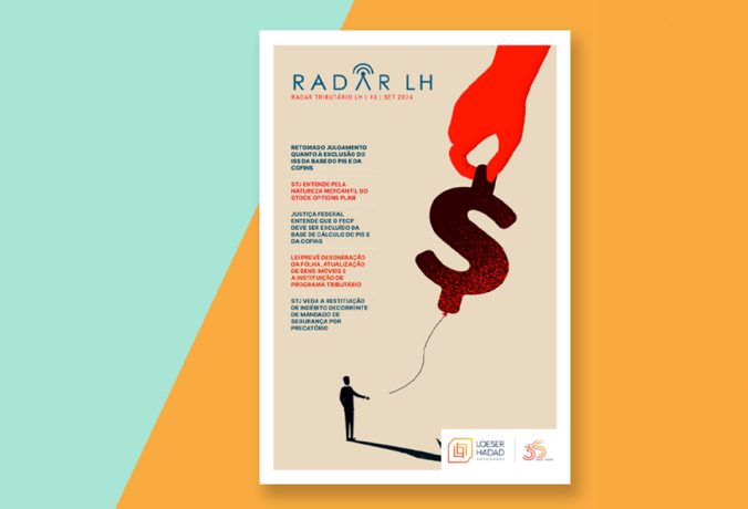 Radar Tributário LH​: atualizações recentes do cenário tributário nacional
