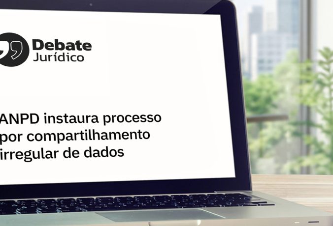 [Debate Jurídico] ANPD instaura processo por compartilhamento irregular de dados