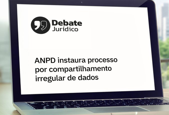 [Debate Jurídico] ANPD instaura processo por compartilhamento irregular de dados